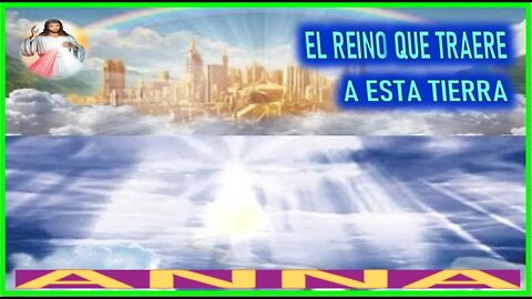 EL REINO QUE TRAERE A ESTA TIERRA - MENSAJE DE JESUCRISTO REY A ANNA