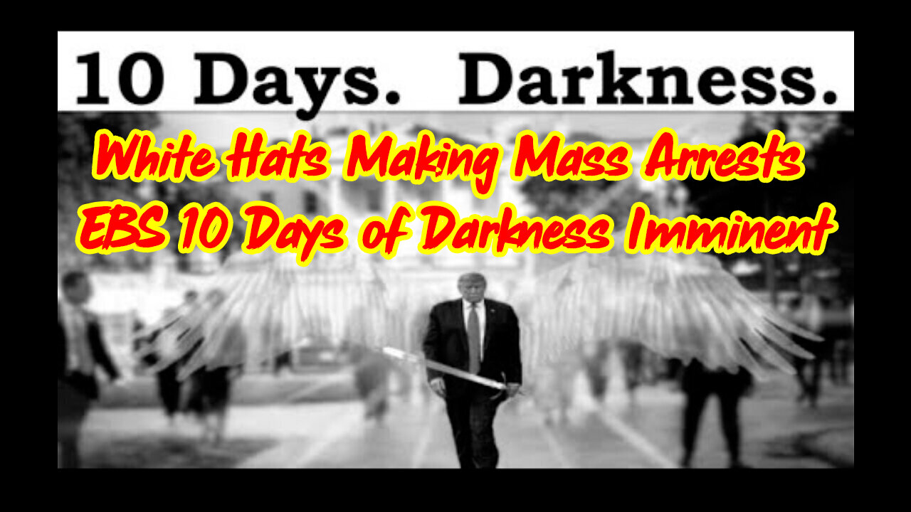 White Hats Making Mass Arrests - EBS 10 Days of Darkness Imminent