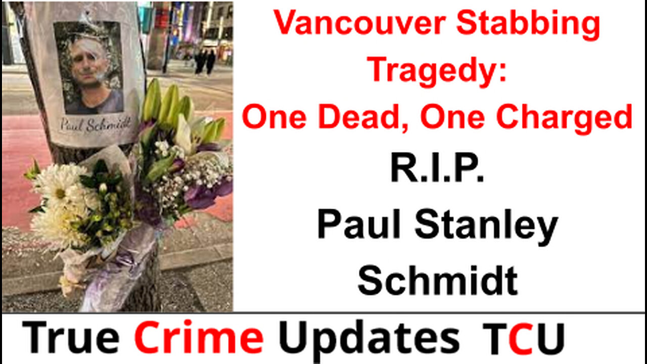 Vancouver Stabbing Tragedy: One Dead, One Charged - R.I.P. Paul Stanley Schmidt