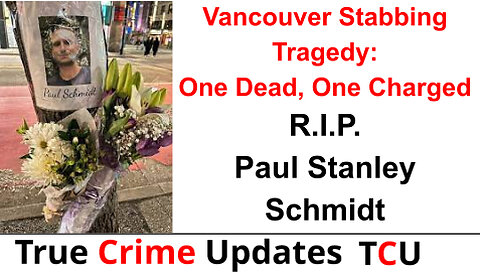 Vancouver Stabbing Tragedy: One Dead, One Charged - R.I.P. Paul Stanley Schmidt