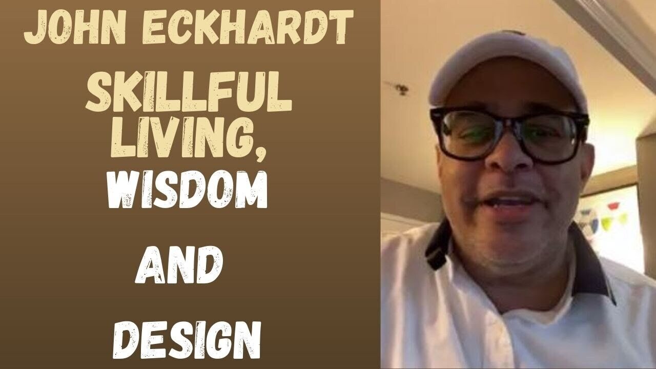 John Eckhardt-Skillful Living, Wisdom and Design