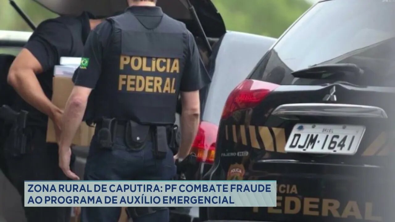 Zona Rural de Caputira: Polícia Federal combate fraude ao programa de Auxílio Emergencial