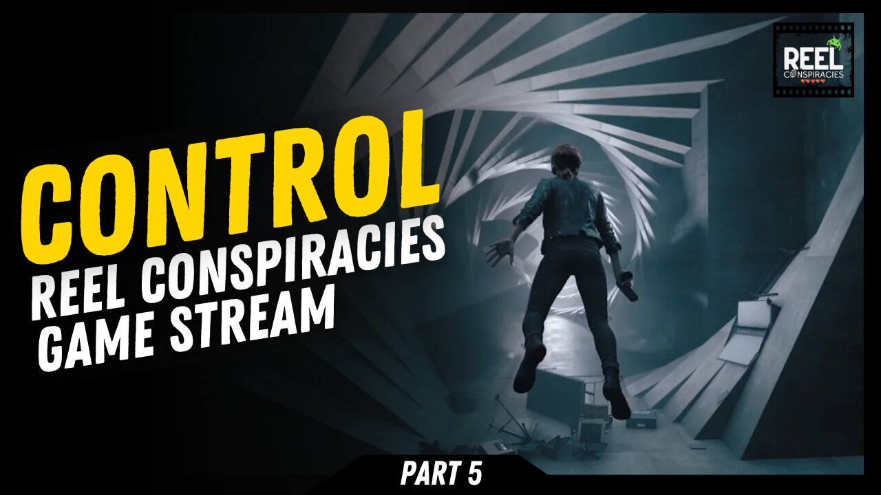 Control - Reel Conspiracies Game Stream (Pt.5)