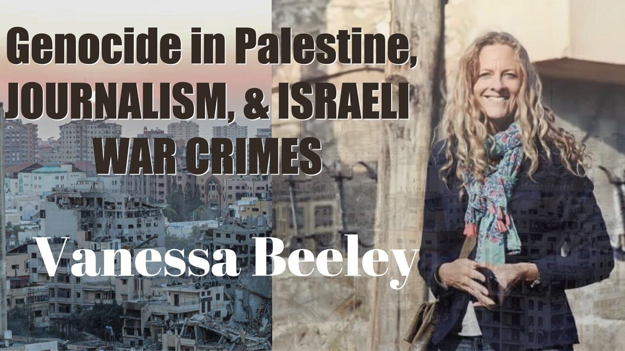 Genocide in Palestine, Journalism, and Israeli War Crimes with Vanessa Beeley