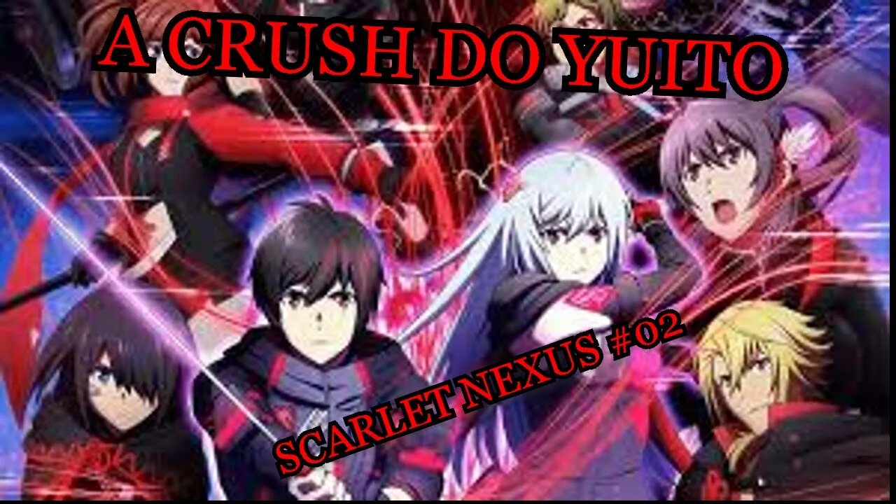 A CRUSH DO YUITO - Scarlet Nexus#02