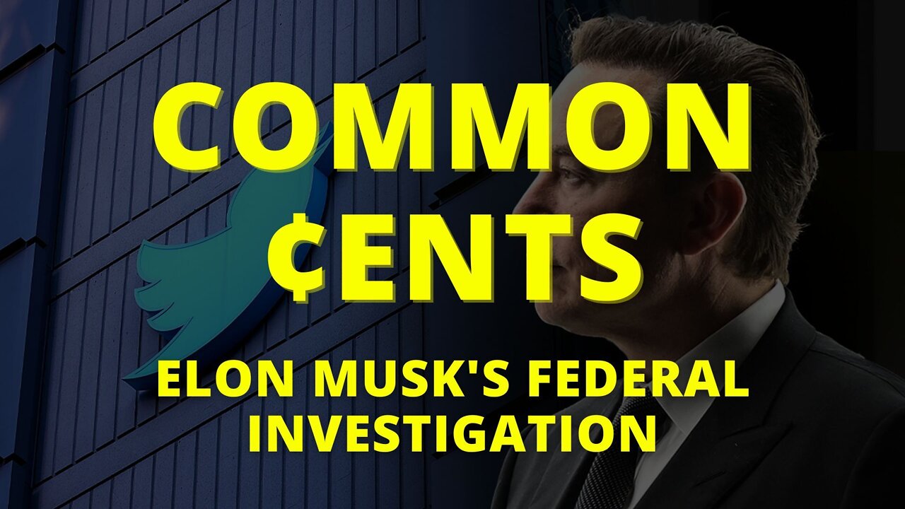 Common ¢ents: Elon Musk's Federal Investigation