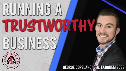 Shark Bite Biz #097 Running a Trustworthy Business - George Copeland, CEO, Laborem Edge