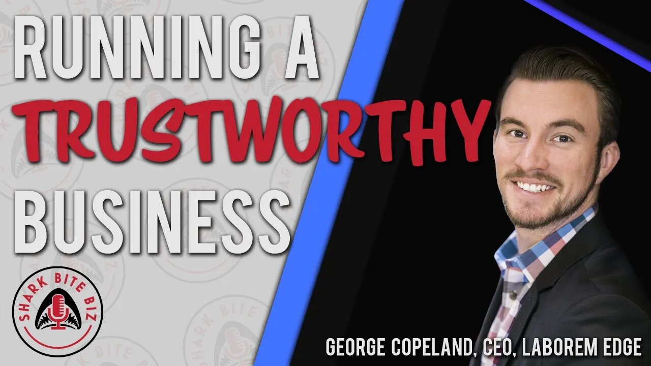 Shark Bite Biz #097 Running a Trustworthy Business - George Copeland, CEO, Laborem Edge