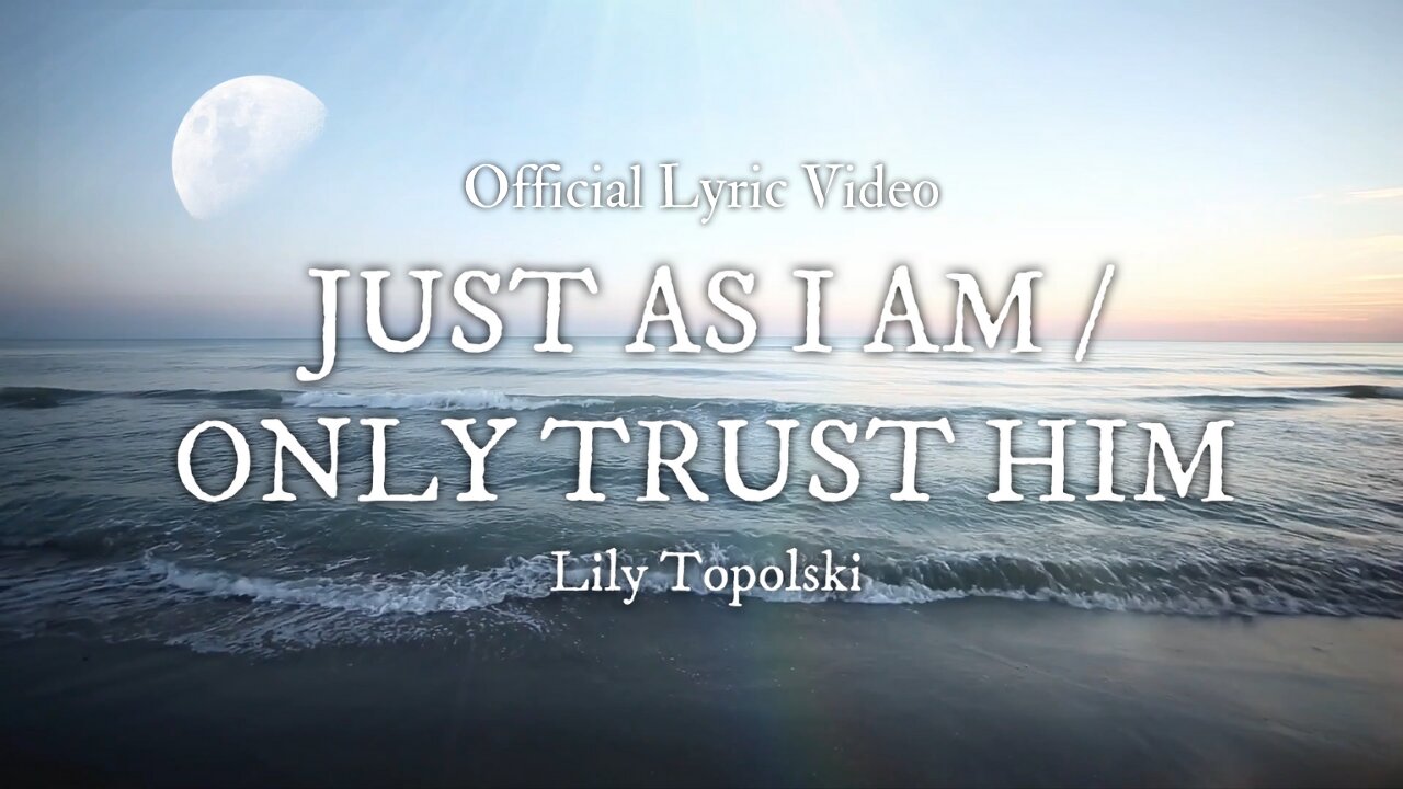 Lily Topolski - Just as I Am / Only Trust Him (Official Lyric Video)