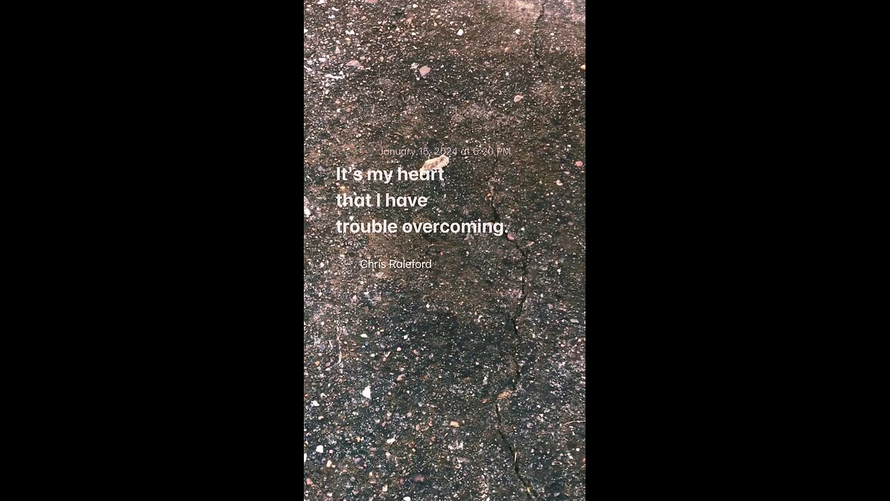 It's my heart that I have trouble overcoming - Chris Raleford