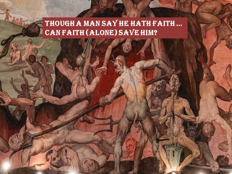 Though a man say he hath faith, can faith (alone) save him
