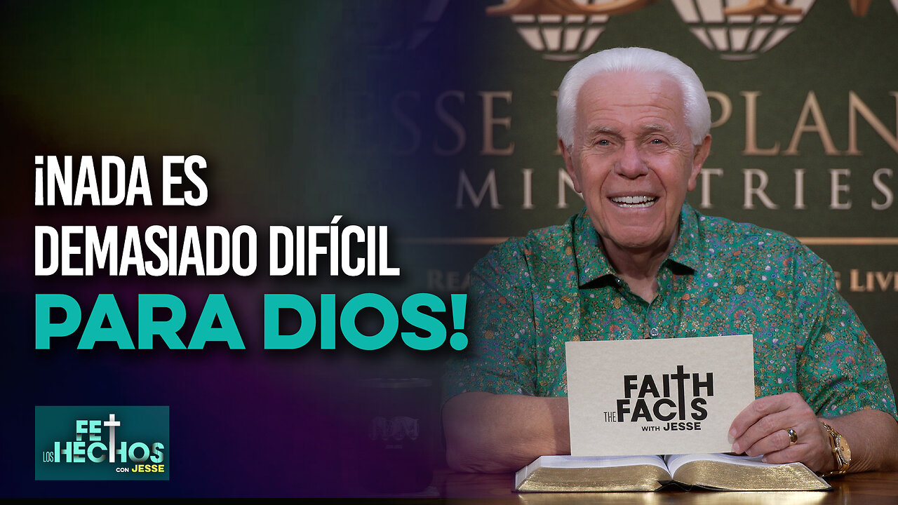 Fe los hechos: ¡Nada es demasiado difícil para Dios!