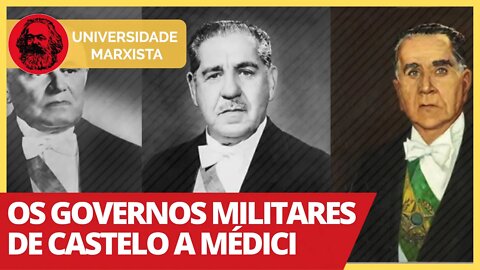 Os governos militares de Castelo a Médici - Universidade Marxista nº 318