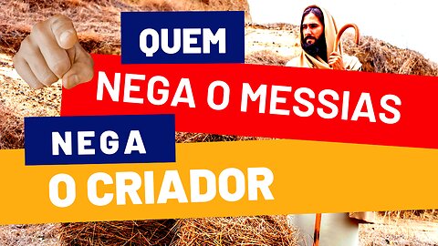 QUEM NEGA O MESSIAS NEGA O CRIADOR!!!