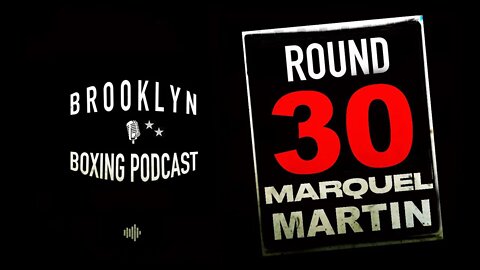 BROOKLYN BOXING PODCAST - ROUND 30 - MARQUEL MARTIN