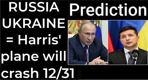 Prediction - RUSSIA UKRAINE = Harris' plane will crash Dec 31