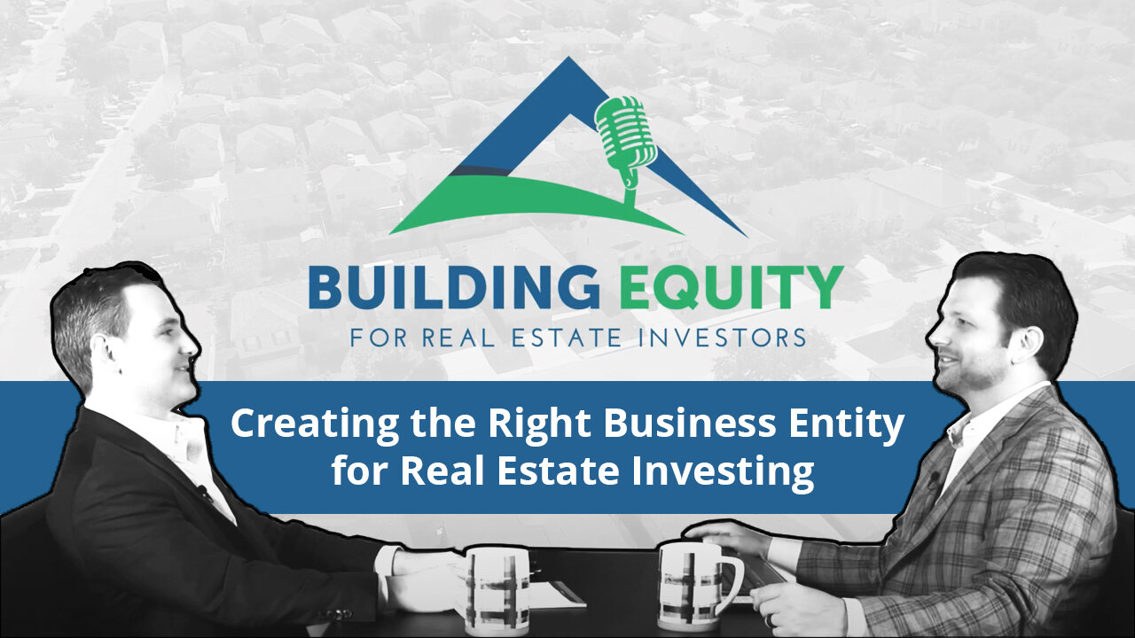 Episode 4 - Creating The Right Business Entity for Real Estate Investing - Building Equity Podcast