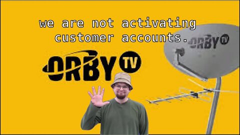 Orby TV Satellite TV Service "We are not activating customer accounts." Closed Down?