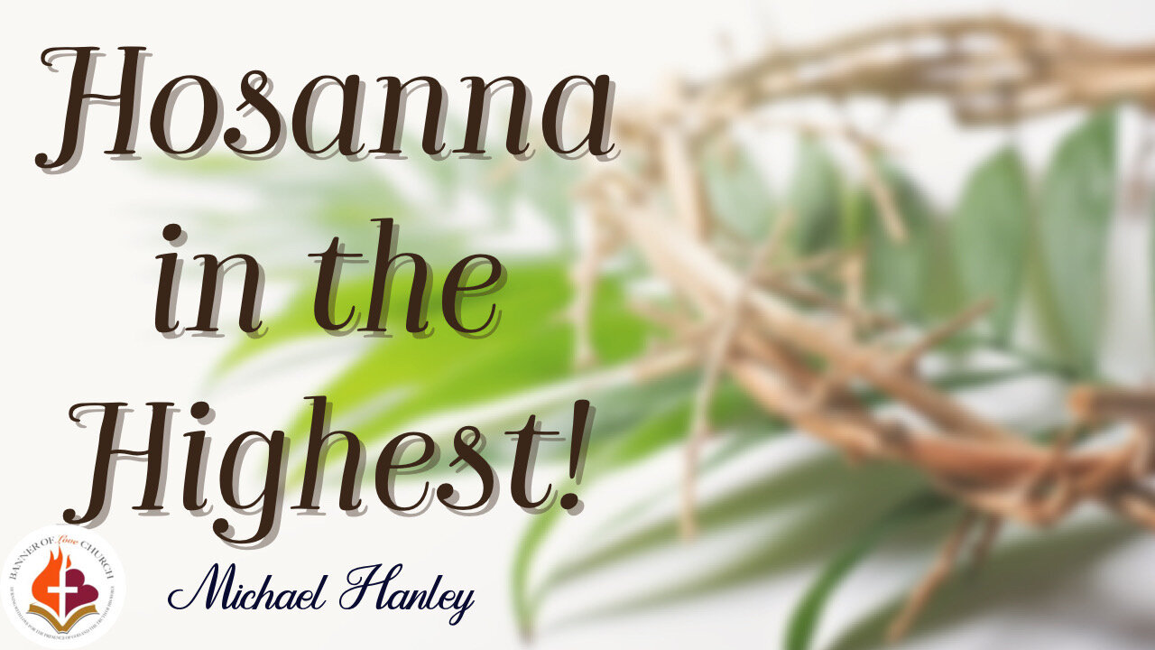 Hosanna in the Highest! - Michael Hanley - April 2nd 2023