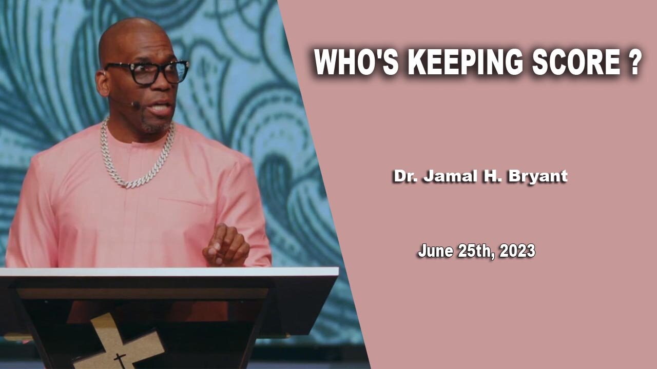 Dr. Jamal H. Bryant - WHO'S KEEPING SCORE ? - Sunday 25th, May 2023