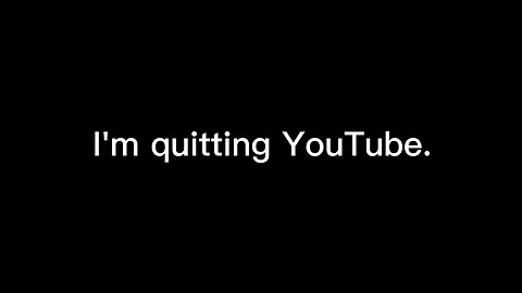 I'm Quitting Youtube. Thank you Everyone.