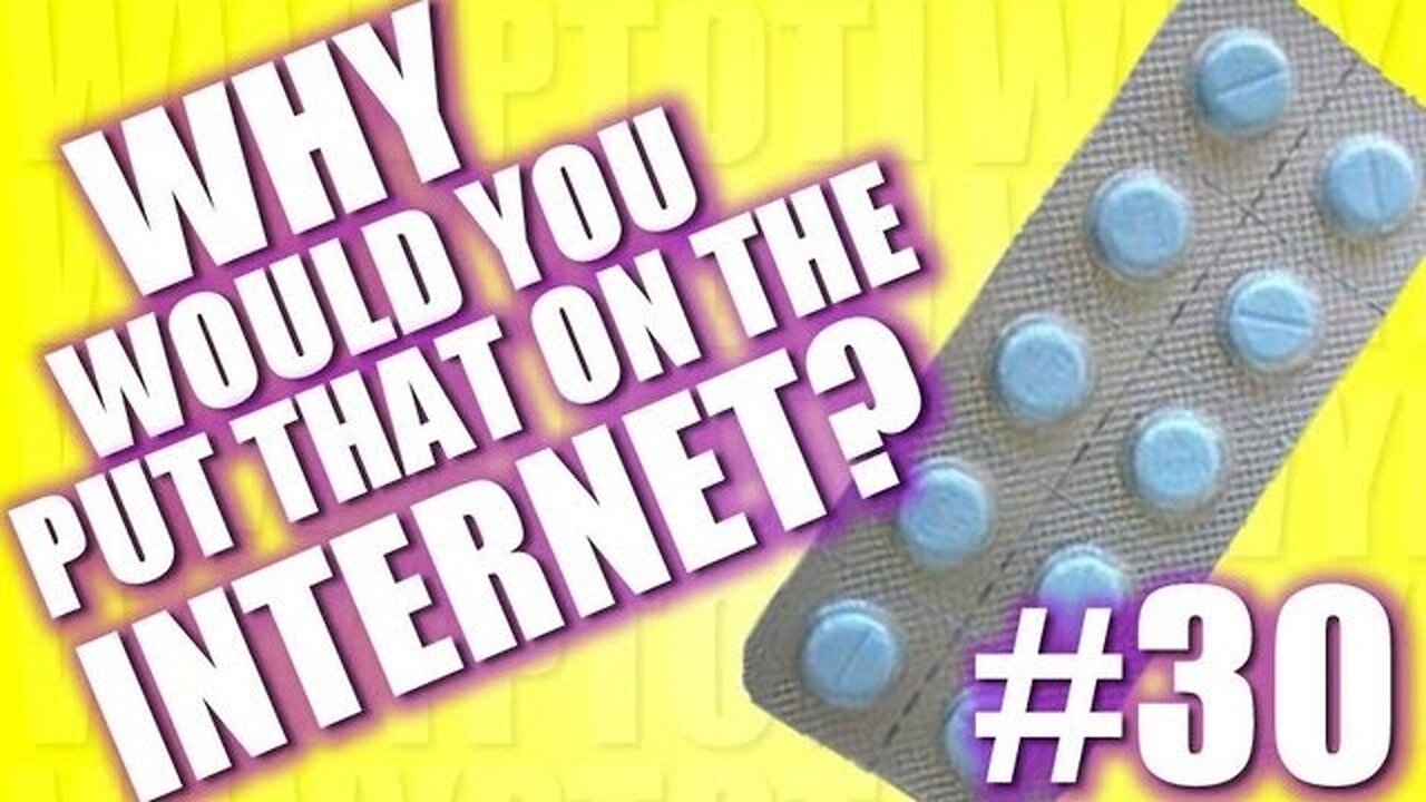 Why Would You Put That on the Internet? #30
