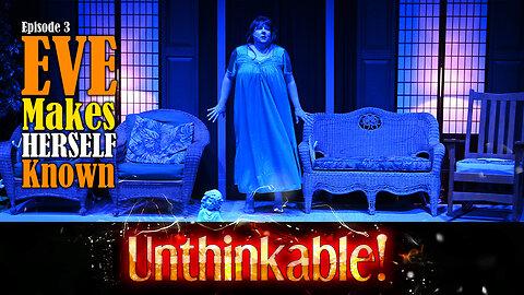 Live Theater - UNTHINKABLE! - Episode 3 - Eve Makes Herself Known