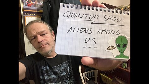 Quantum Show, Aliens Among US!