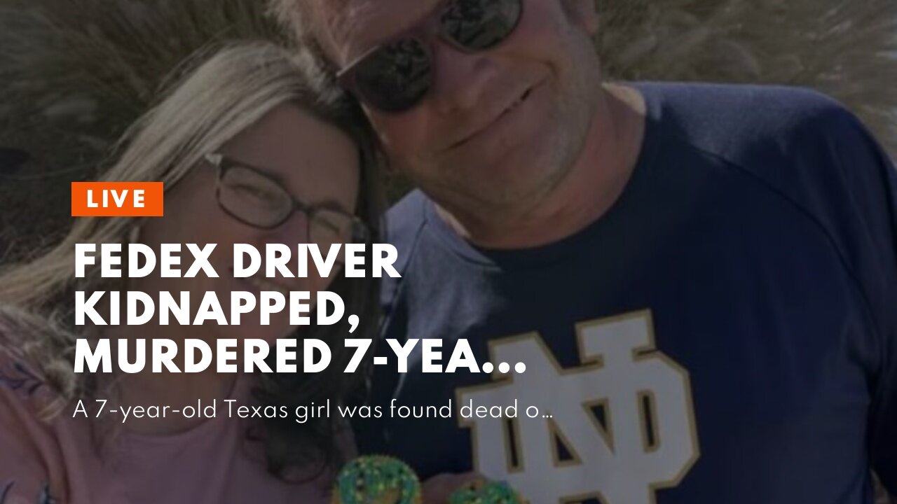 FedEx driver kidnapped, murdered 7-year-old Texas girl: police