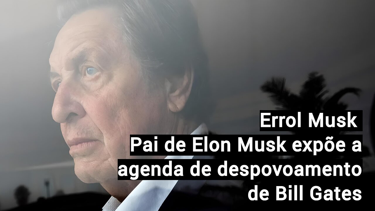 Errol Musk - A agenda de despovoamento de Bill Gates