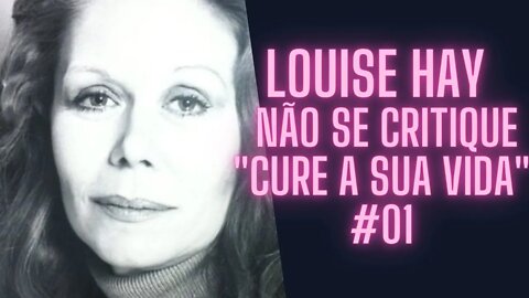 🧘‍♀️Louise Hay - Não se Critique "Cure A Sua Vida" #01