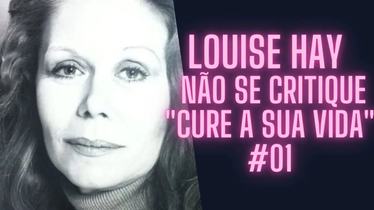 🧘♀️Louise Hay - Não se Critique "Cure A Sua Vida" #01