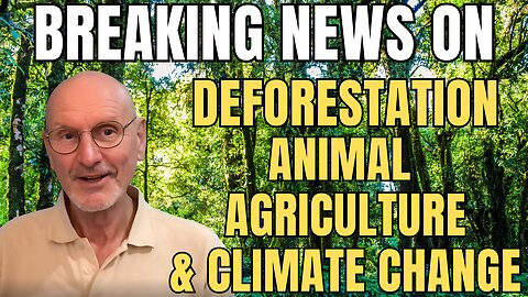 Breaking news on deforestation, animal agriculture and climate change