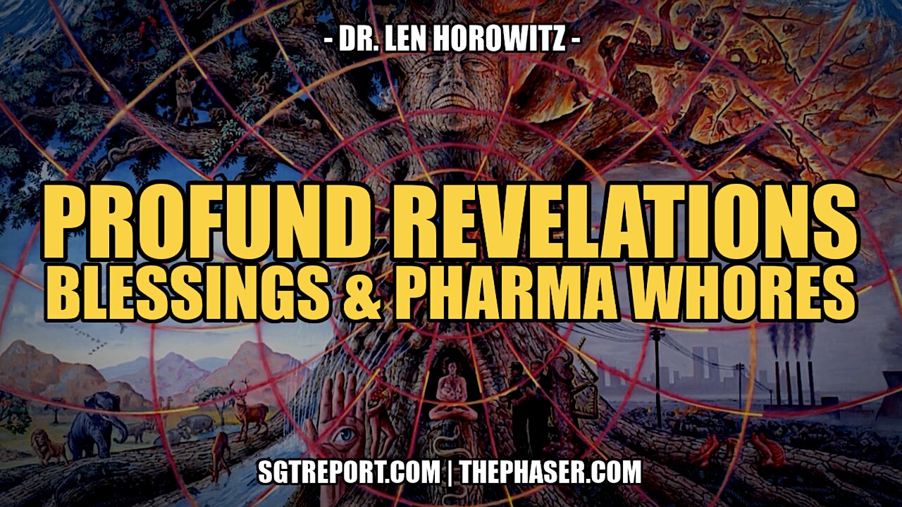 PROFOUND REVELATIONS, BLESSING & PHARMA WHORES -- DR. LEN HOROWITZ