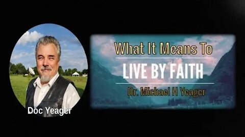 What It Means to LIVE By Faith by Dr Michael H Yeager