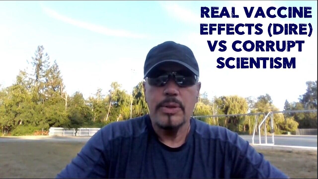 REAL VACCINE EFFECTS (DIRE) VS CORRUPT SCIENTISM (NOTHING TO SEE HERE)