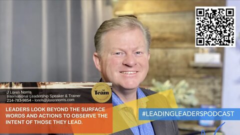 LEADERS LOOK BEYOND THE SURFACE WORDS AND ACTIONS TO OBSERVE THE INTENT OF THOSE THEY LEAD.