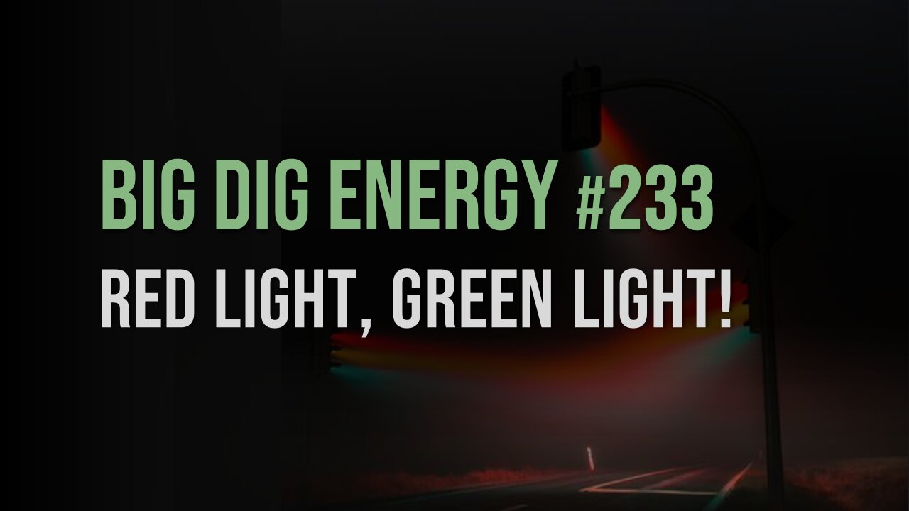 Big Dig Energy 234: Red Light, Green Light!