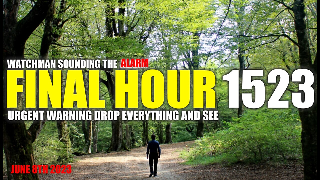 FINAL HOUR 1523 - URGENT WARNING DROP EVERYTHING AND SEE - WATCHMAN SOUNDING THE ALARM