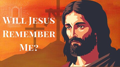 Will Jesus Remember Me?