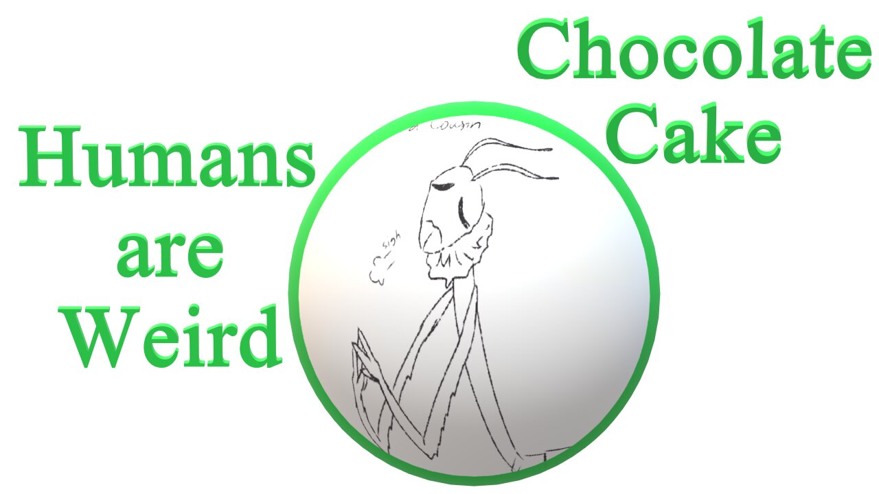 Humans are Weird - Chocolate Cake