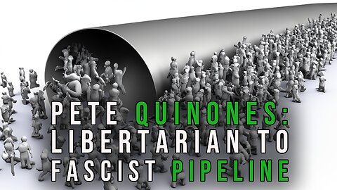 Pete Quinones: The Libertarian To Fascist Pipeline