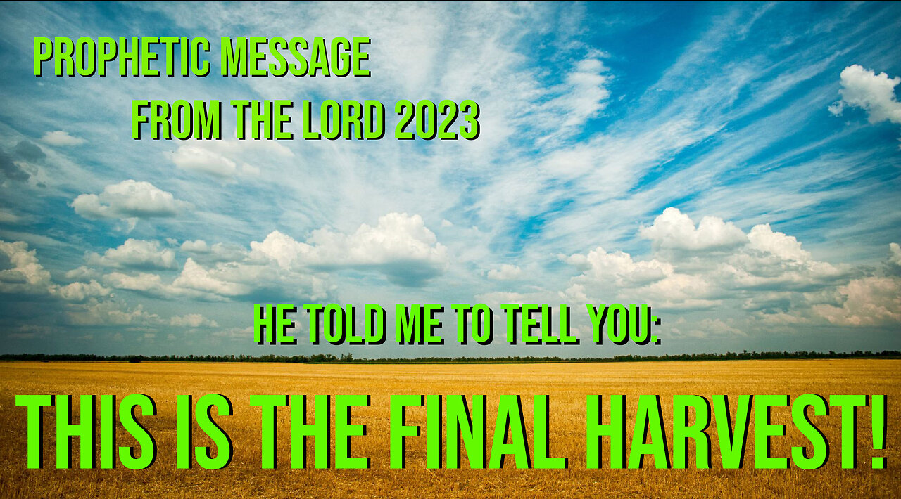 The Lord Says - This is the FINAL HARVEST! Prophetic Word from the Lord 2023