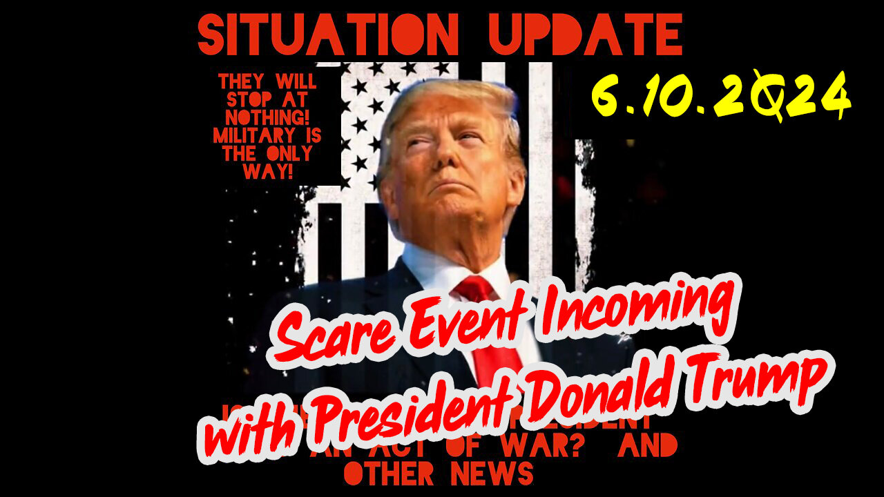 Situation Update 6-10-2Q24 ~ Scare Event Incoming with President Donald Trump