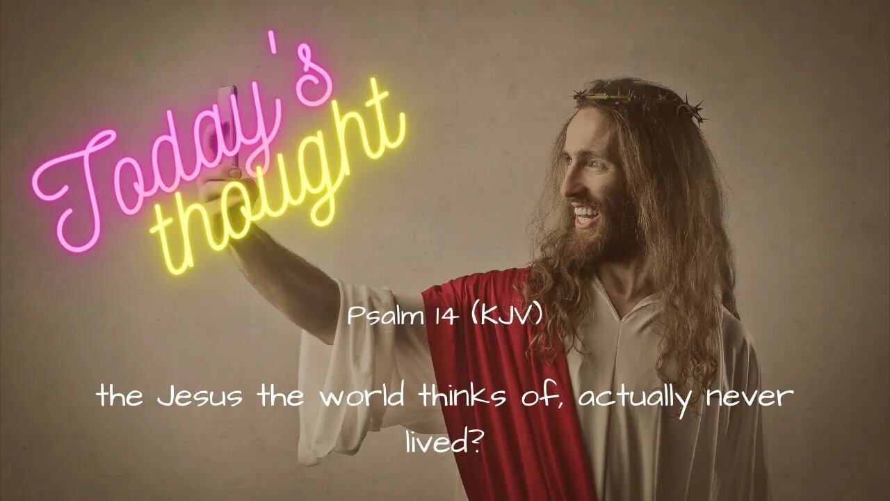 Daily Scripture and prayer | Psalm 14 |Today's Thoughts - Jesus the world thinks of never lived?