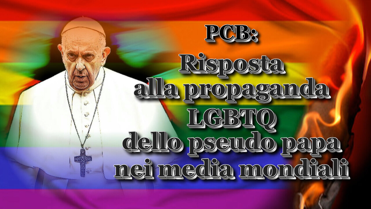 PCB: Risposta alla propaganda LGBTQ dello pseudo papa nei media mondiali /Quarta parte/