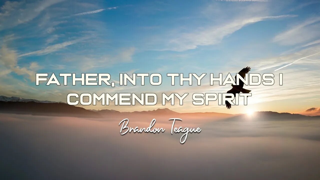 Brandon Teague - Getting to Know Jesus Part 215 “Father, into thy hands I commend my spirit”