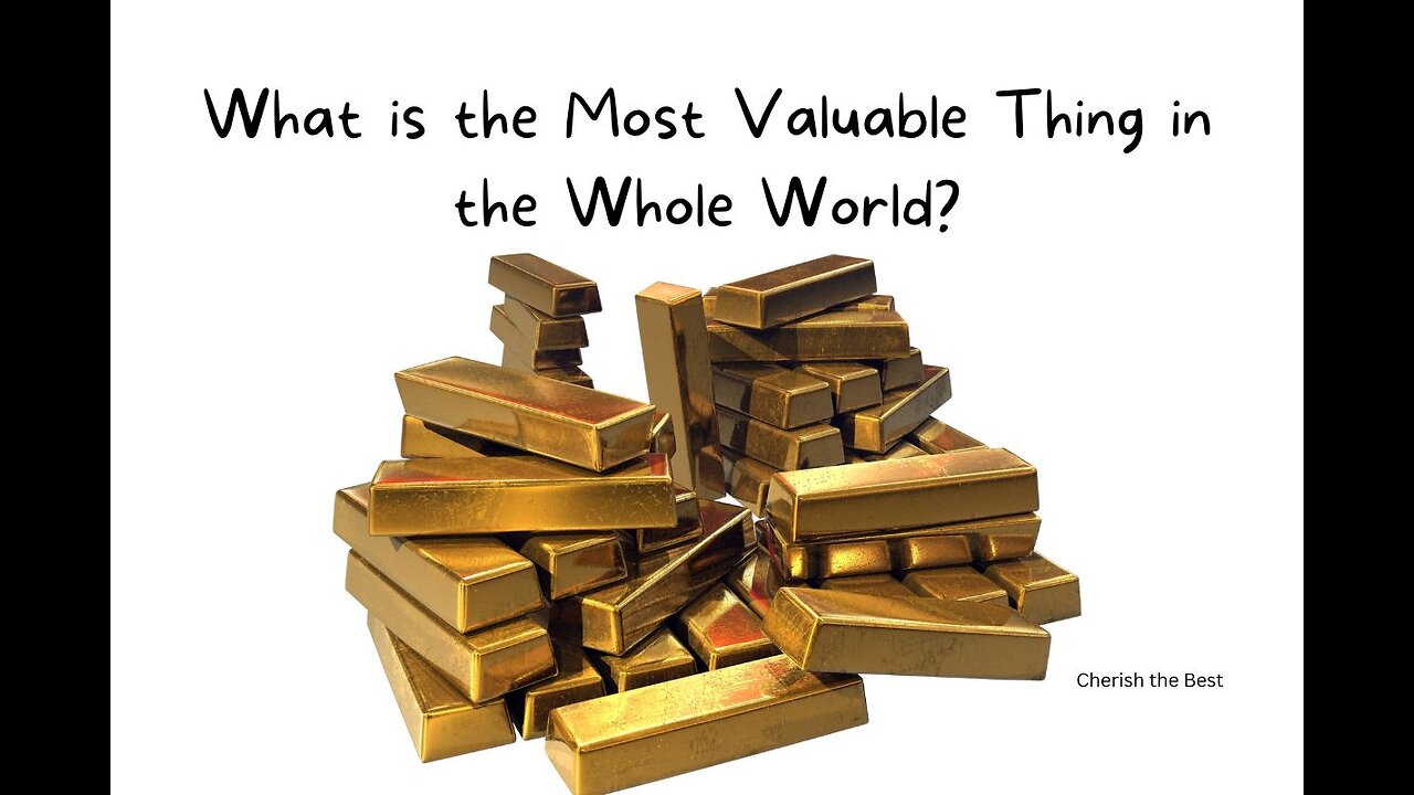 What is the Most Valuable Thing in the Whole World?