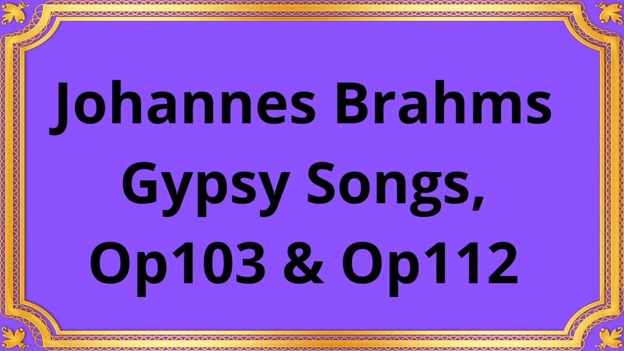 Johannes Brahms Gypsy Songs, Op103 & Op112