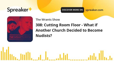 308: Cutting Room Floor - What if Another Church Decided to Become Nudists?